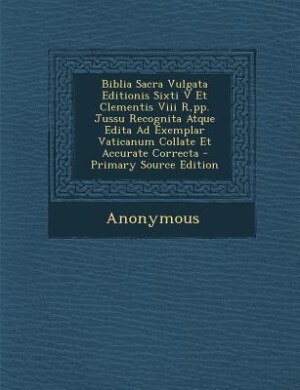 Biblia Sacra Vulgata Editionis Sixti V Et Clementis Viii R,pp. Jussu Recognita Atque Edita Ad Exemplar Vaticanum Collate Et Accurate Correcta