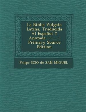 La Biblia Vulgata Latina, Traducida Al Español Y Anotada ---...