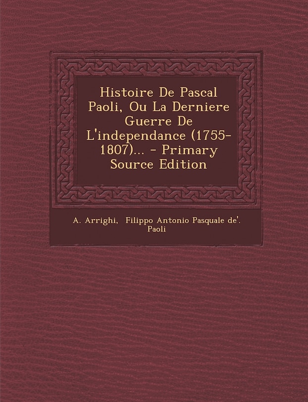 Front cover_Histoire De Pascal Paoli, Ou La Derniere Guerre De L'independance (1755-1807)...