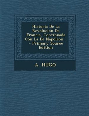 Front cover_Historia De La Revoluci&oacute;n De Francia, Continuada Con La De Napoleon...