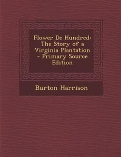 Flower De Hundred: The Story of a Virginia Plantation - Primary Source Edition