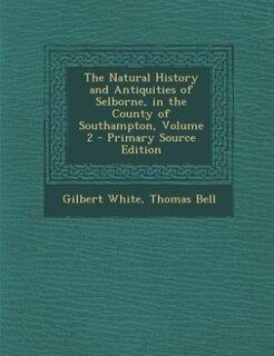 The Natural History and Antiquities of Selborne, in the County of Southampton, Volume 2 - Primary Source Edition