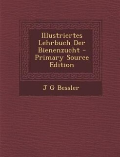 Illustriertes Lehrbuch Der Bienenzucht - Primary Source Edition