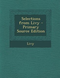 Selections from Livy - Primary Source Edition