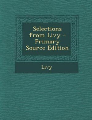 Selections from Livy - Primary Source Edition