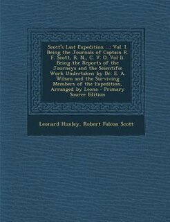 Scott's Last Expedition ...: Vol. I. Being the Journals of Captain R. F. Scott, R. N., C. V. O. Vol Ii. Being the Reports of the