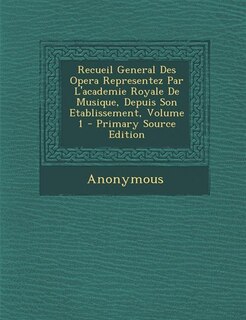 Couverture_Recueil General Des Opera Representez Par L'academie Royale De Musique, Depuis Son Etablissement, Volume 1 - Primary Source Edition