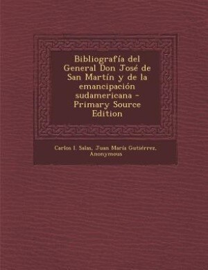 Couverture_Bibliografia del General Don Jose de San Martin y de La Emancipacion Sudamericana - Primary Source Edition