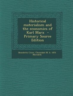 Historical materialism and the economics of Karl Marx  - Primary Source Edition