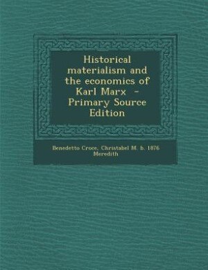 Historical materialism and the economics of Karl Marx  - Primary Source Edition