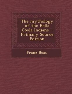 Couverture_The mythology of the Bella Coola Indians - Primary Source Edition