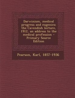 Darwinism, medical progress and eugenics; the Cavendish lecture, 1912, an address to the medical profession - Primary Source Edition