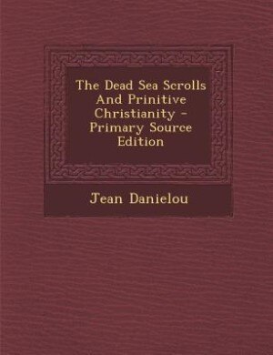 Front cover_The Dead Sea Scrolls And Prinitive Christianity - Primary Source Edition