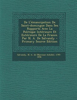 Couverture_De L'émancipation De Saint-domingue Dans Ses Rapports Avec La Politique Intérieure Et Extérieure De La France.  Par N. A. De Salvandy - Primary Source Edition