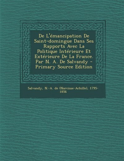 Couverture_De L'émancipation De Saint-domingue Dans Ses Rapports Avec La Politique Intérieure Et Extérieure De La France.  Par N. A. De Salvandy - Primary Source Edition