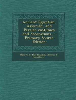 Ancient Egyptian, Assyrian, and Persian costumes and decorations  - Primary Source Edition