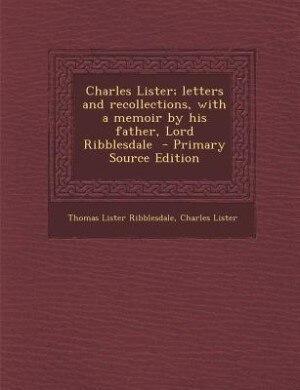 Front cover_Charles Lister; letters and recollections, with a memoir by his father, Lord Ribblesdale  - Primary Source Edition