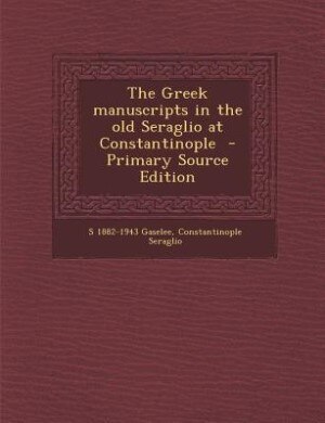 Front cover_The Greek manuscripts in the old Seraglio at Constantinople