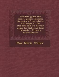 Front cover_Standard gauge and narrow gauge; a popular discussion of the relative advantages of the standard and the narrow gauge for light and local railroads  - Primary Source Edition