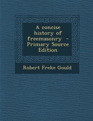Couverture_A concise history of freemasonry  - Primary Source Edition