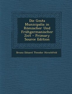 Die Gesta Municipalia in Römischer Und Frühgermanischer Zeit - Primary Source Edition