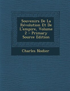 Couverture_Souvenirs De La Révolution Et De L'empire, Volume 2 - Primary Source Edition