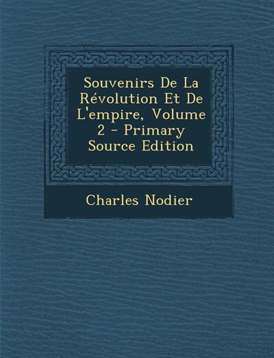 Couverture_Souvenirs De La Révolution Et De L'empire, Volume 2 - Primary Source Edition