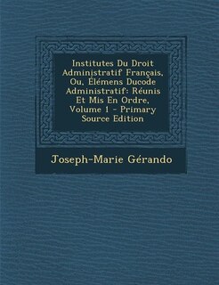 Front cover_Institutes Du Droit Administratif Français, Ou, Élémens Ducode Administratif