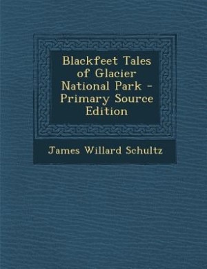 Blackfeet Tales of Glacier National Park - Primary Source Edition