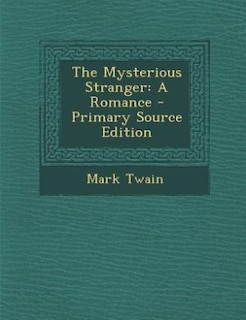 The Mysterious Stranger: A Romance - Primary Source Edition