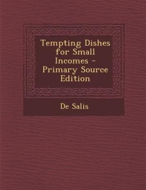 Tempting Dishes for Small Incomes - Primary Source Edition