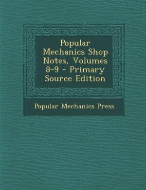Couverture_Popular Mechanics Shop Notes, Volumes 8-9 - Primary Source Edition