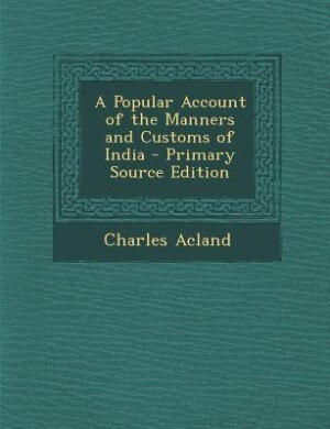 A Popular Account of the Manners and Customs of India - Primary Source Edition