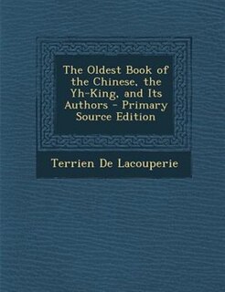 The Oldest Book of the Chinese, the Yh-King, and Its Authors