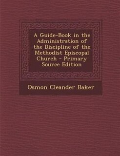A Guide-Book in the Administration of the Discipline of the Methodist Episcopal Church
