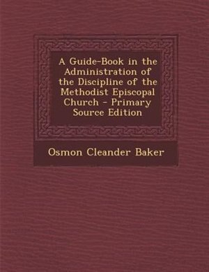 A Guide-Book in the Administration of the Discipline of the Methodist Episcopal Church