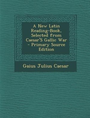 Front cover_A New Latin Reading-Book, Selected from Caesar'S Gallic War - Primary Source Edition
