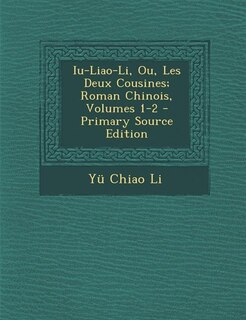 Iu-Liao-Li, Ou, Les Deux Cousines; Roman Chinois, Volumes 1-2 - Primary Source Edition