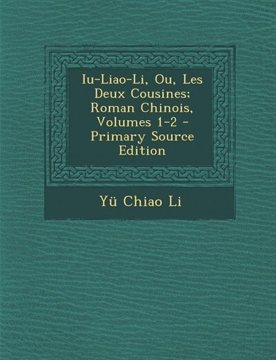 Iu-Liao-Li, Ou, Les Deux Cousines; Roman Chinois, Volumes 1-2 - Primary Source Edition