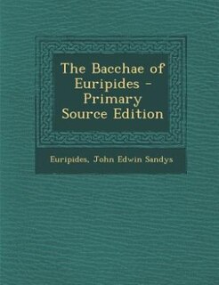 The Bacchae of Euripides - Primary Source Edition