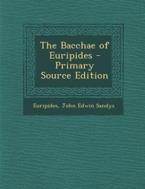 The Bacchae of Euripides - Primary Source Edition