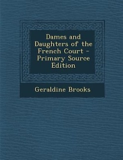 Dames and Daughters of the French Court - Primary Source Edition