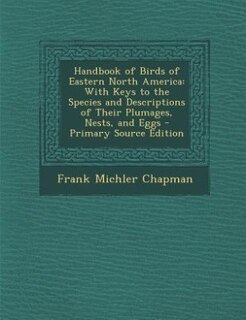 Handbook of Birds of Eastern North America: With Keys to the Species and Descriptions of Their Plumages, Nests, and Eggs