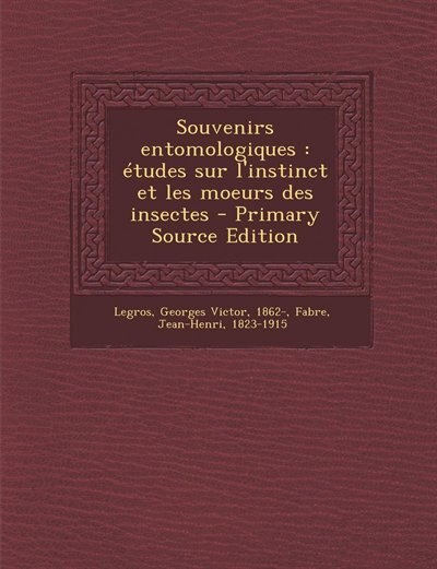 Souvenirs entomologiques: études sur l'instinct et les moeurs des insectes