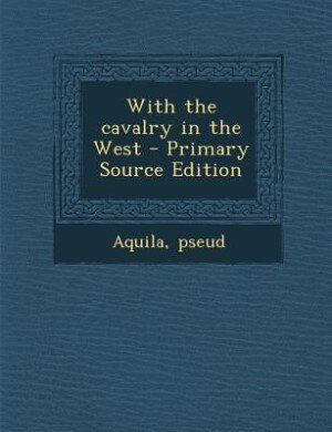 Couverture_With the cavalry in the West - Primary Source Edition