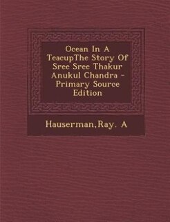 Front cover_Ocean In A TeacupThe Story Of Sree Sree Thakur Anukul Chandra - Primary Source Edition
