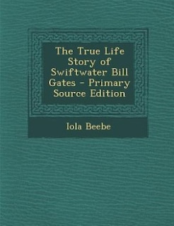 The True Life Story of Swiftwater Bill Gates - Primary Source Edition
