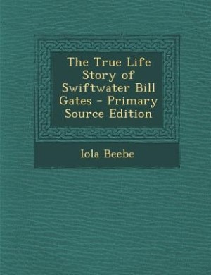 The True Life Story of Swiftwater Bill Gates - Primary Source Edition