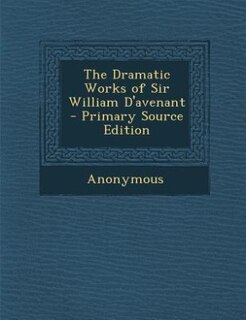 The Dramatic Works of Sir William D'avenant - Primary Source Edition