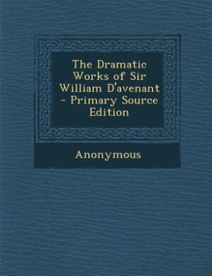 The Dramatic Works of Sir William D'avenant - Primary Source Edition